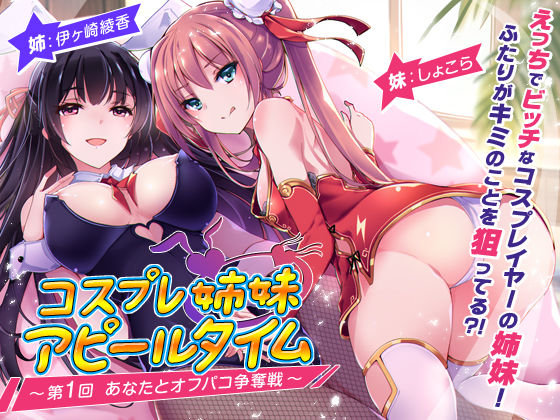 【2025年の話題作】コスプレ姉妹のアピールタイム 〜第1回 あなたとオフパコ争奪戦〜｜ちょこうさぎ｜d_533914