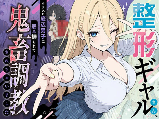 【どちゃエロ】整形ギャルさん、クラスの底辺男子に弱み握られて鬼畜調教されちゃいました｜d_706398