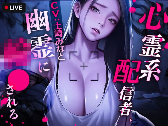 【どちゃエロ】心霊系配信者、幽霊に輪●される｜d_721464