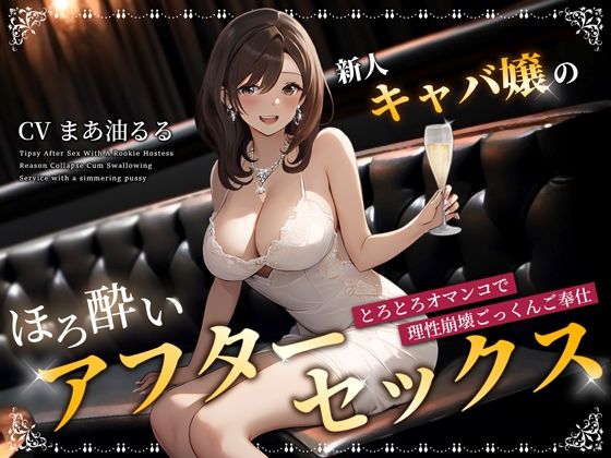 【どちゃエロ】新人キャバ嬢のほろ酔いアフターセックス〜とろとろオマンコで理性崩壊ごっくんご奉仕〜｜d_359483