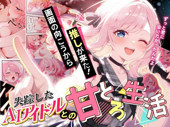 【どちゃエロ】画面の向こうから推しが来た！失踪したAIアイドルとの甘とろ生活｜d_687806