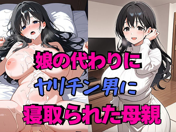 【どちゃエロ】娘の代わりにヤリチン男に寝取られた母親｜d_728763
