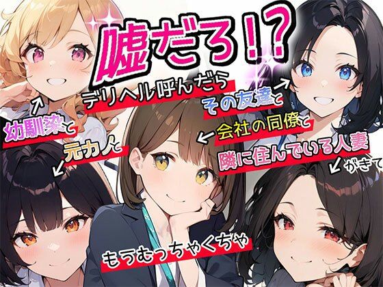 【どちゃエロ】【特典漫画付】嘘だろ！？デリヘル呼んだら幼馴染と元カノとその友達と会社の同僚と隣に住んでいる人妻が来て、もうむっちゃくちゃ｜d_381639