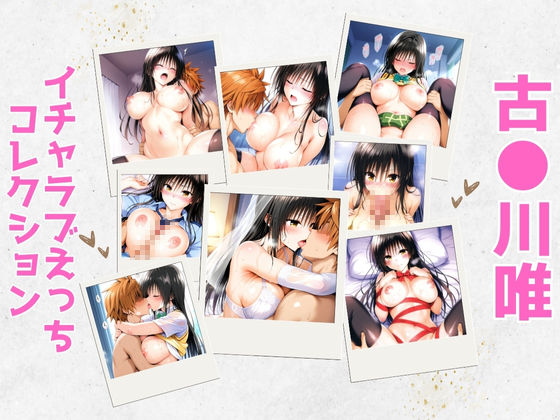 【どちゃエロ】古●川唯イチャラブえっちコレクション｜d_596613