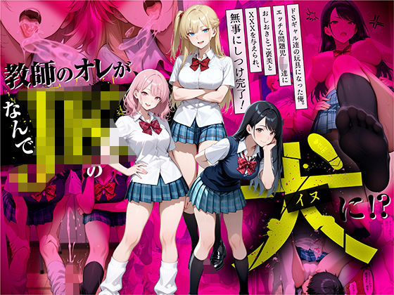 【どちゃエロ】教師の俺が、なんでJKの犬に！？ドS問題児ギャル達の玩具にされ、エッチなおしおきとご褒美とXXXで無事にしつけ完了！｜d_609910