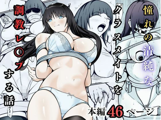 【どちゃエロ】憧れの清純なクラスメイトを調教レ◯プする話｜d_740463