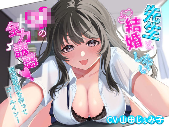 【どちゃエロ】先生と結婚したいJKの全力誘惑！ 〜既成事実を作ってゴールイン！〜｜d_466835