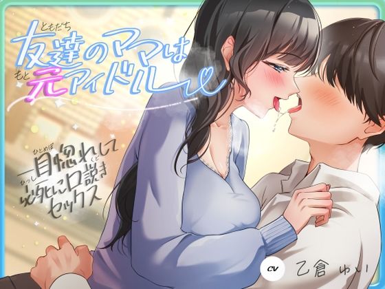 【どちゃエロ】友達のママは元アイドル〜一目惚れして必死に口説きセックス〜｜d_620293