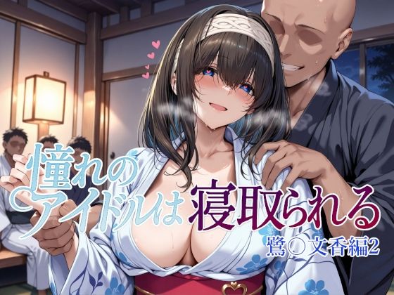 【どちゃエロ】憧れのアイドルは寝取られる 鷺〇文香編2｜d_660668