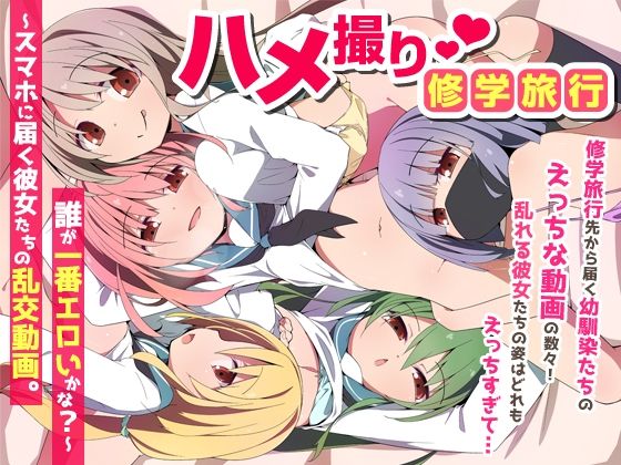 【どちゃエロ】ハメ撮り修学旅〜スマホに届く彼女たちの乱交動画。誰が一番エロいかな？〜｜d_735454