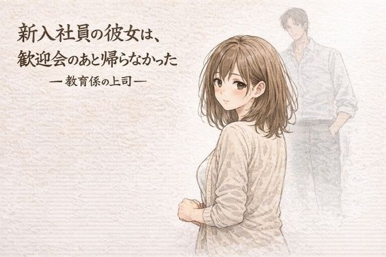 【どちゃエロ】新入社員の彼女は、歓迎会のあと帰らなかったー教育係の上司ー｜d_751247