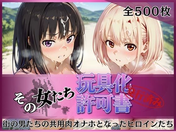 【どちゃエロ】その女たち、玩具化許可証発行済み -街の男たちの共用肉オナホとなったヒロインたち- 錦木千●＆井●上たきな編｜d_753205