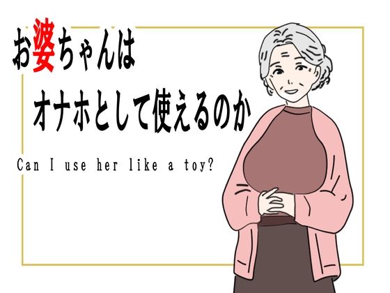【どちゃエロ】【熟女】お婆ちゃんはオナホとして使えるのか｜d_754248