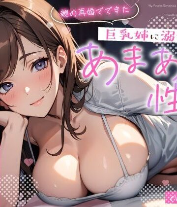【どちゃエロ】親の再婚でできた巨乳姉に溺愛されるあまあま性活〜柔乳に包まれナカでイかされる密着えっち〜｜d_659947