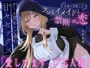 【どちゃエロ】【クール責め×ご奉仕×甘々セックス】任務に失敗したスパイメイドと禁断の恋「愛してます、ご主人様」｜d_681540