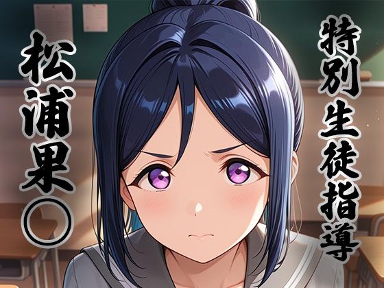 【どちゃエロ】煌:特別生徒指導〜松浦果○〜｜d_757947