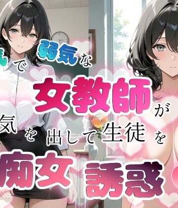 【どちゃエロ】内気で弱気な女教師が勇気を出して生徒を痴女誘惑｜d_759635