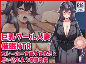 【どちゃエロ】【巨乳クール人妻催●NTR】ストーカーを愛する夫だと思い込むよう常識改変｜d_763471