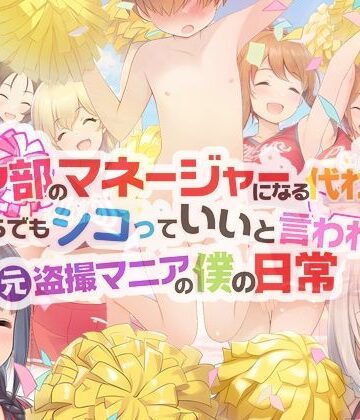 【どちゃエロ】チア部のマネージャーになる代わりに、いくらでもシコっていいと言われた元盗撮マニアの僕の日常｜d_765790