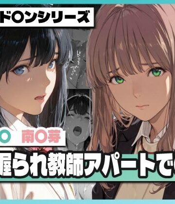 【どちゃエロ】弱み握られ教師アパートで〇辱 〜六〇と〇芽が堕ちる〜｜d_768521