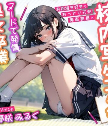 【どちゃエロ】お絵描き好きなおっとり天然美術部長と二人っきりの校内写生大会〜ヌードで発情処女卒業オホ声っち〜｜d_454170