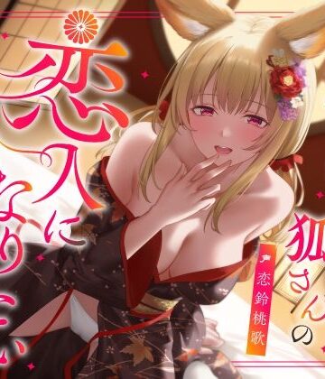 【どちゃエロ】実は甘えん坊な狐さんの恋人になりたいご奉仕恩返し｜d_603170