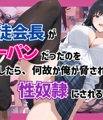 【どちゃエロ】生徒会長がノーパンだったのを目撃したら、何故か俺が脅されて性奴●にされる話｜d_764211
