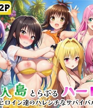 【どちゃエロ】無人島でとらぶるハーレム！リトとヒロイン達のハレンチなサバイバル生活｜d_771710