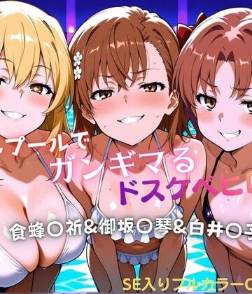 【どちゃエロ】ナイトプールでガンギマるドスケベヒロイン食蜂〇折＆御坂〇琴＆白井〇子｜d_772529
