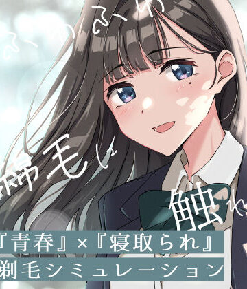 【どちゃエロ】【青春×寝取られ】ふわふわ綿毛に触れてみて。〜義妹の毛を剃るシミュレーション〜｜d_774266