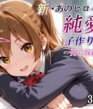 【どちゃエロ】新・あのヒロインと純愛子作りSEX〜丹〇谷森夏編〜｜d_781843