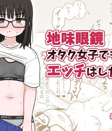 【どちゃエロ】地味眼鏡オタク女子でもエッチはしたい！｜d_494160