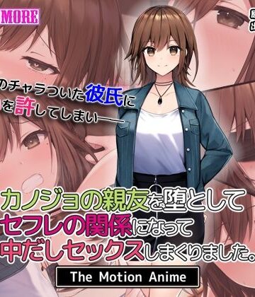 【どちゃエロ】カノジョの親友を堕としてセフレの関係になって中だしセックスしまくりました。The Motion Anime｜d_541194