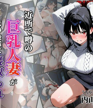 【どちゃエロ】近所で噂の巨乳人妻が夫の後輩に寝取られ堕ちていく〜内山美希編〜｜d_782475