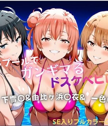 【どちゃエロ】ナイトプールでガンギマるドスケベヒロイン 雪ノ下雪〇＆由比ヶ浜〇衣＆一色い〇は｜d_787483