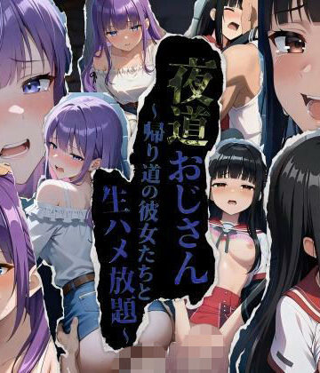 【どちゃエロ】★公開記念特別割引★夜道おじさん〜帰り道の彼女たちと生ハメ放題〜｜d_791918