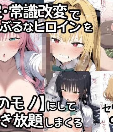 【どちゃエロ】催●常識改変でとらぶるなヒロインを【俺のモノ】にして好き放題に犯しまくる｜d_795102