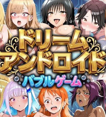 【どちゃエロ】ドリームアンドロイド バブルゲーム｜d_795442
