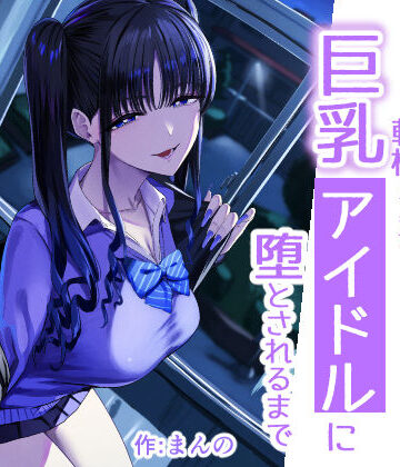 【どちゃエロ】二次元オタクの俺が転校してきた巨乳アイドルに堕とされるまで｜d_727885