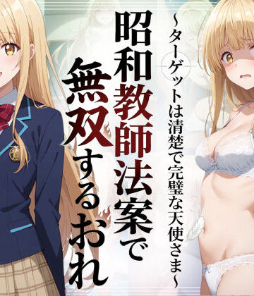 【どちゃエロ】昭和教師法案で無双するおれ〜ターゲットは清楚で完璧な天使さま〜｜d_783646