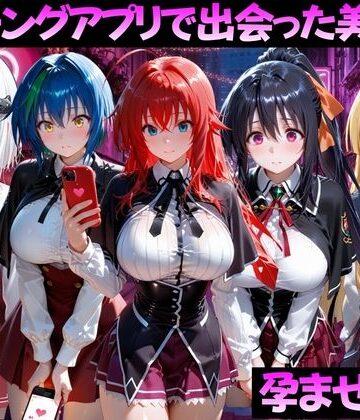【どちゃエロ】マッチングアプリで出会った美女を孕ませた話 ハ●スクールD×D編｜d_799372