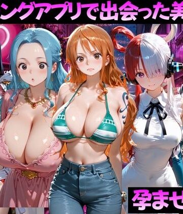【どちゃエロ】マッチングアプリで出会った美女を孕ませた話 ワ●ピース編｜d_799375