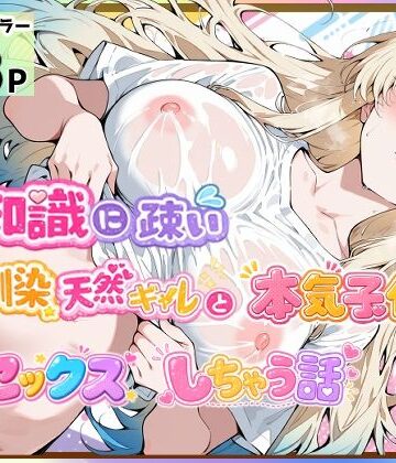 【どちゃエロ】性知識に疎い幼馴染天然ギャルと本気子作りセックスしちゃう話｜d_800604