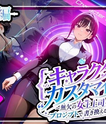 【どちゃエロ】キャラクター・カスタマイズ 〜無欠の女王上司を、プロンプトで書き換える二週間〜_前編｜d_808829