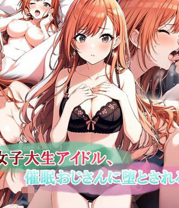 【どちゃエロ】女子大生アイドル、催〇おじさんに堕とされる｜d_578333