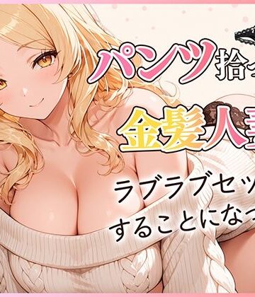 【どちゃエロ】パンツ拾ったら金髪人妻とラブラブセックスする関係になった件｜d_822827