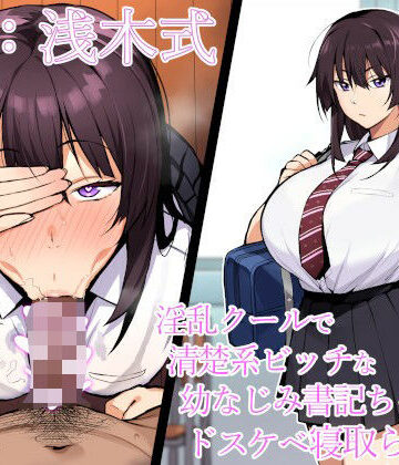 【どちゃエロ】【寝取られ報告】淫乱クールで清楚系ビッチな幼なじみ書記ちゃんのドスケベ寝取られ報告【NTR】｜d_332881