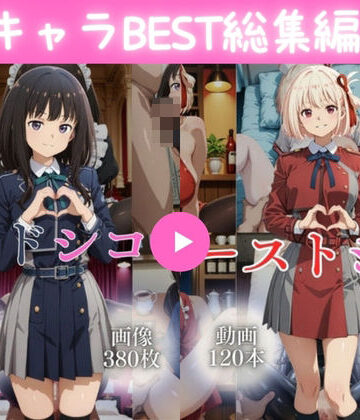 【どちゃエロ】キャラBEST総集編3【240本＋760枚】｜d_816153