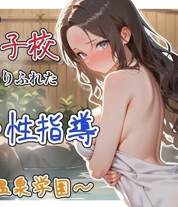 【どちゃエロ】どこの女子校にもありふれた普通の性指導 〜温泉学園〜 4｜d_822344