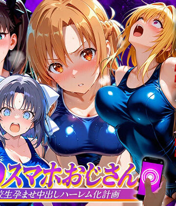 【どちゃエロ】催●スマホおじさん〜女子校生孕ませ中出しハーレム化計画 総集編｜d_837443